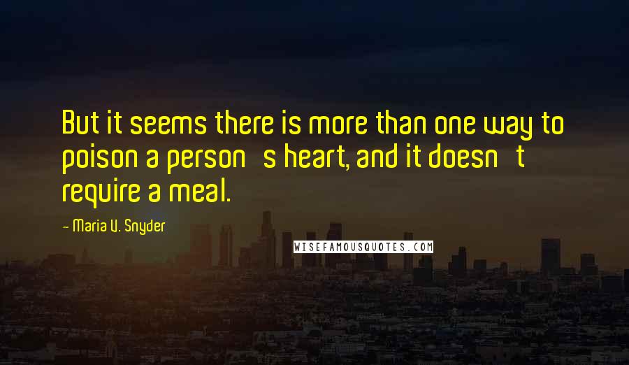 Maria V. Snyder Quotes: But it seems there is more than one way to poison a person's heart, and it doesn't require a meal.