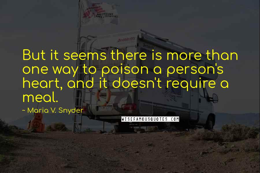 Maria V. Snyder Quotes: But it seems there is more than one way to poison a person's heart, and it doesn't require a meal.