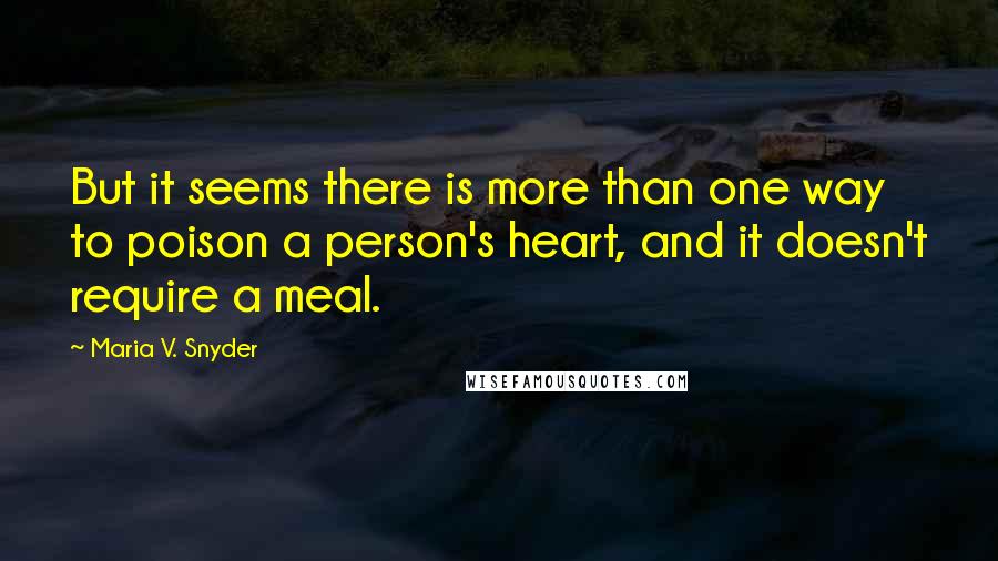 Maria V. Snyder Quotes: But it seems there is more than one way to poison a person's heart, and it doesn't require a meal.