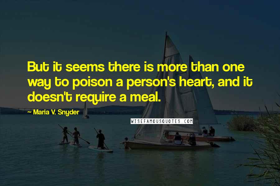 Maria V. Snyder Quotes: But it seems there is more than one way to poison a person's heart, and it doesn't require a meal.