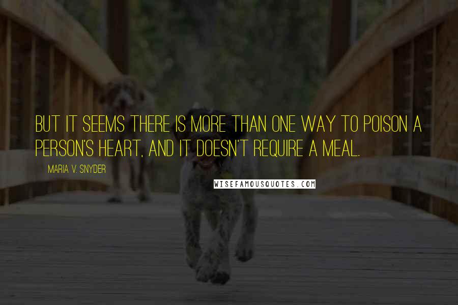 Maria V. Snyder Quotes: But it seems there is more than one way to poison a person's heart, and it doesn't require a meal.