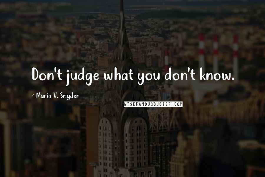 Maria V. Snyder Quotes: Don't judge what you don't know.