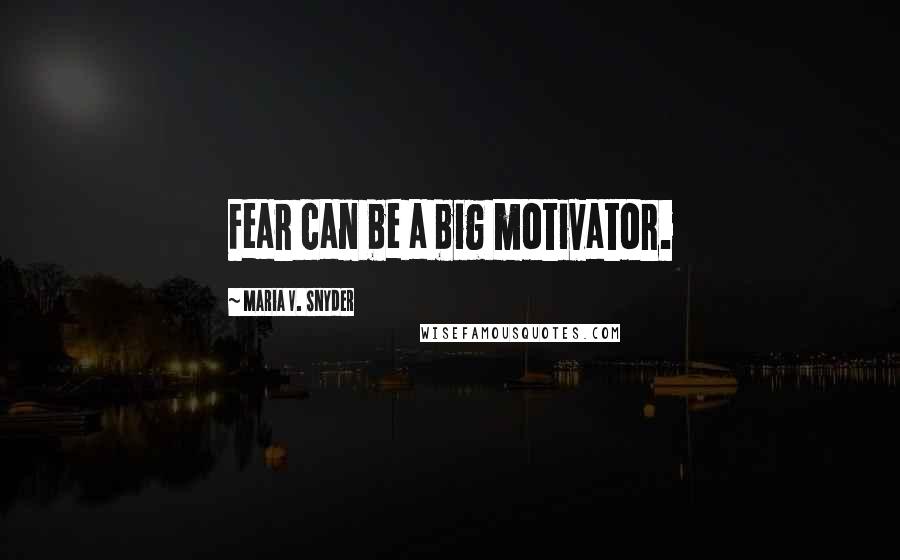 Maria V. Snyder Quotes: Fear can be a big motivator.