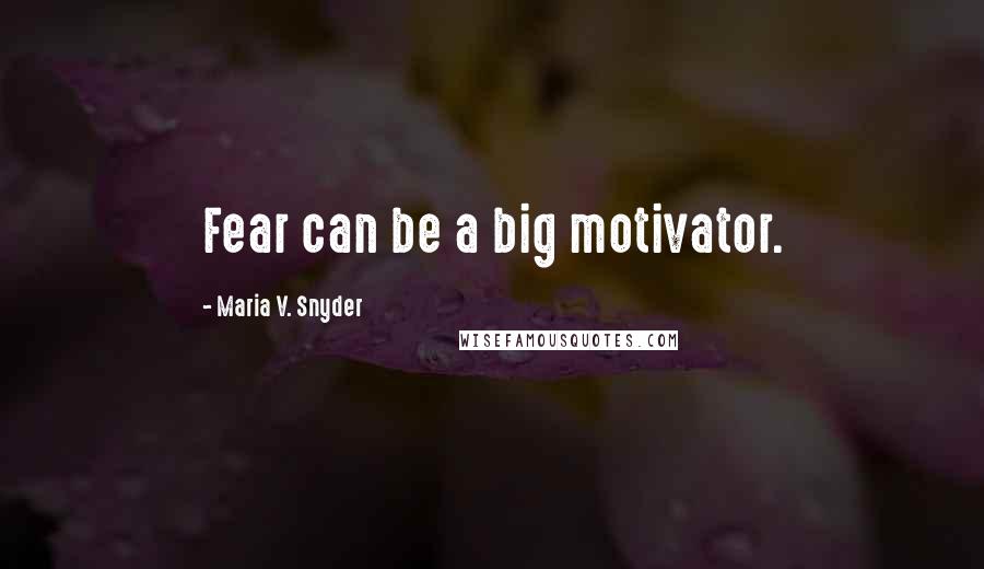 Maria V. Snyder Quotes: Fear can be a big motivator.