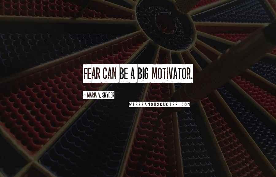 Maria V. Snyder Quotes: Fear can be a big motivator.