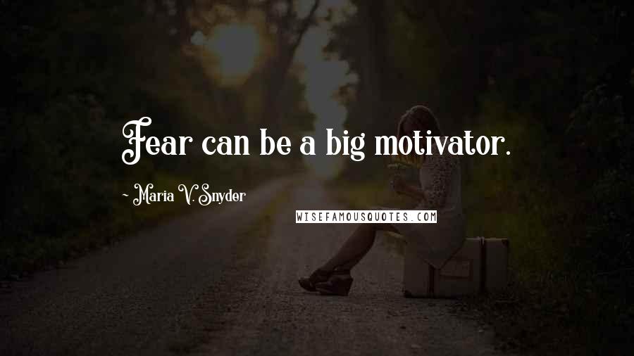 Maria V. Snyder Quotes: Fear can be a big motivator.
