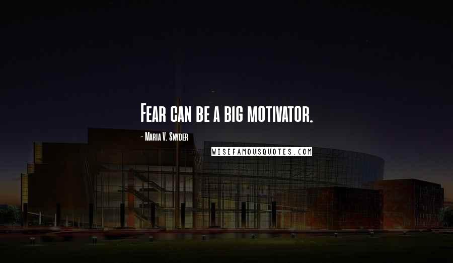 Maria V. Snyder Quotes: Fear can be a big motivator.