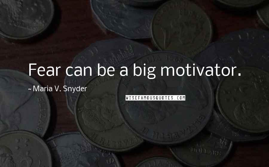 Maria V. Snyder Quotes: Fear can be a big motivator.