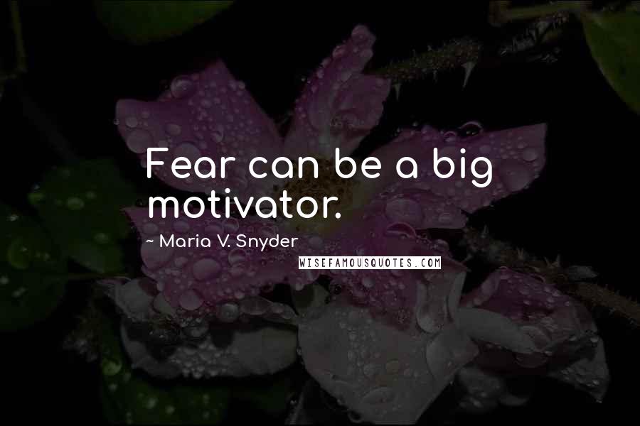 Maria V. Snyder Quotes: Fear can be a big motivator.