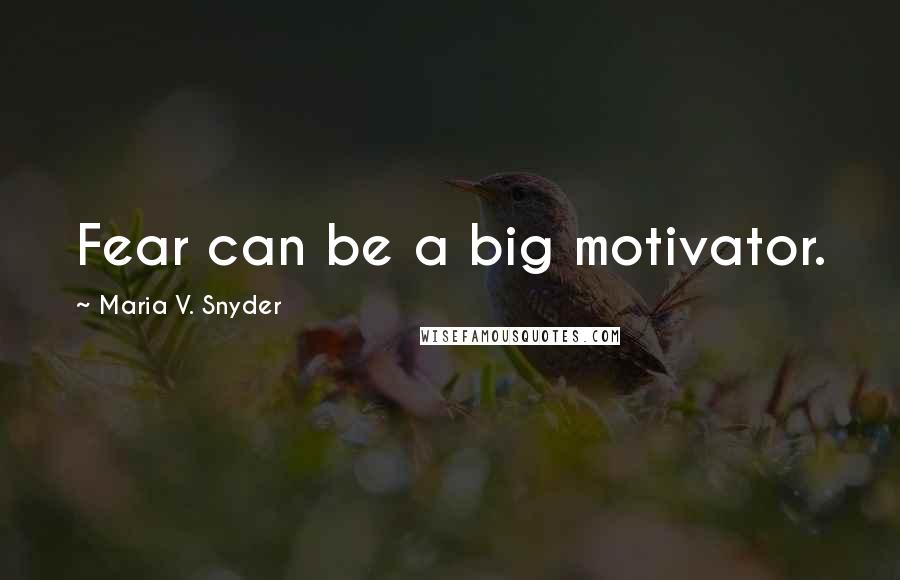 Maria V. Snyder Quotes: Fear can be a big motivator.