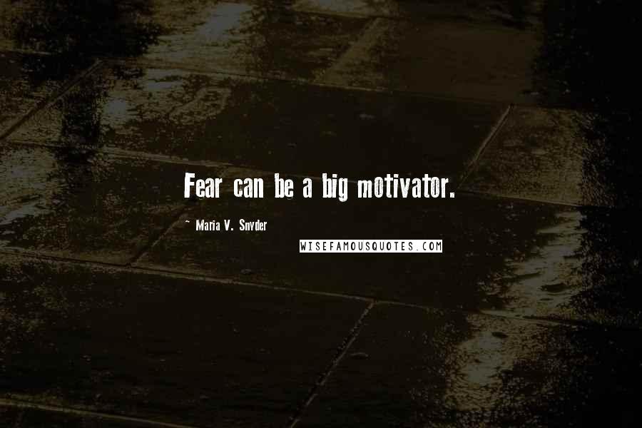 Maria V. Snyder Quotes: Fear can be a big motivator.