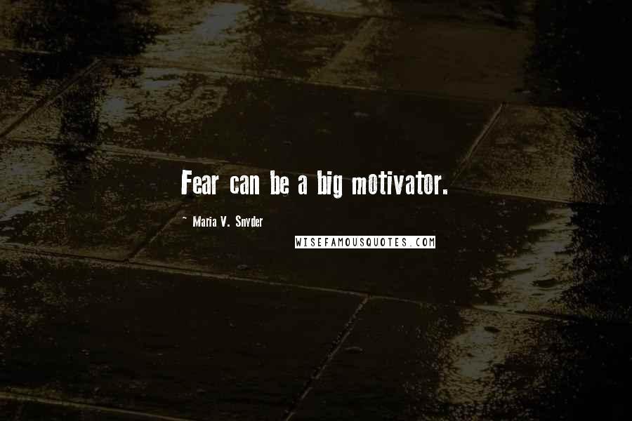 Maria V. Snyder Quotes: Fear can be a big motivator.