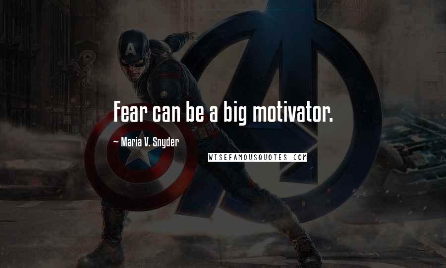 Maria V. Snyder Quotes: Fear can be a big motivator.