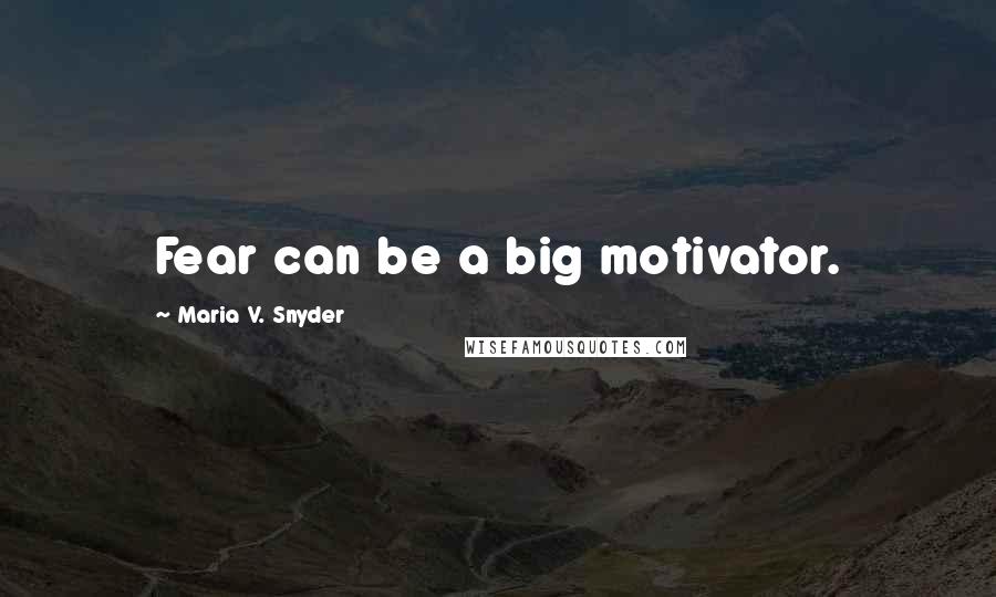 Maria V. Snyder Quotes: Fear can be a big motivator.