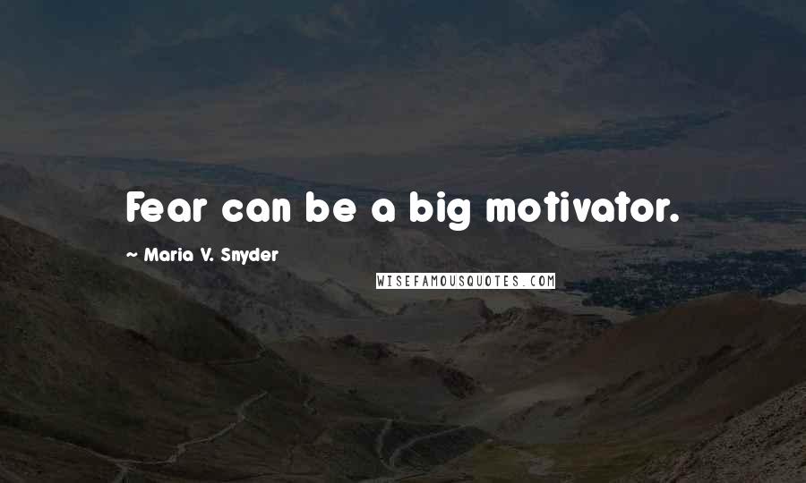 Maria V. Snyder Quotes: Fear can be a big motivator.