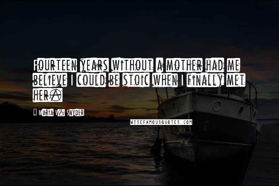 Maria V. Snyder Quotes: Fourteen years without a mother had me believe I could be stoic when I finally met her.