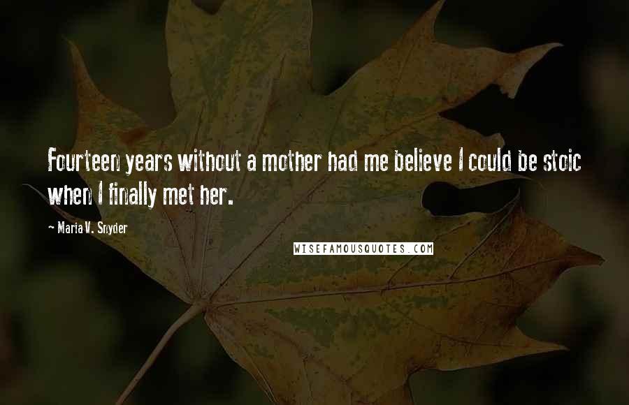 Maria V. Snyder Quotes: Fourteen years without a mother had me believe I could be stoic when I finally met her.