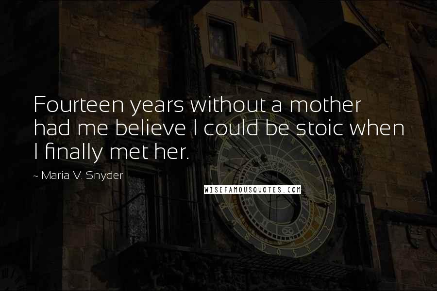 Maria V. Snyder Quotes: Fourteen years without a mother had me believe I could be stoic when I finally met her.