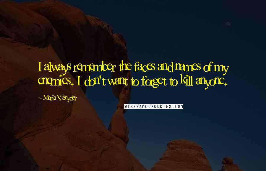 Maria V. Snyder Quotes: I always remember the faces and names of my enemies. I don't want to forget to kill anyone.