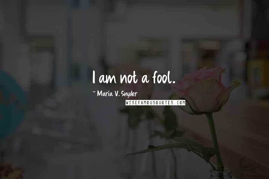 Maria V. Snyder Quotes: I am not a fool.