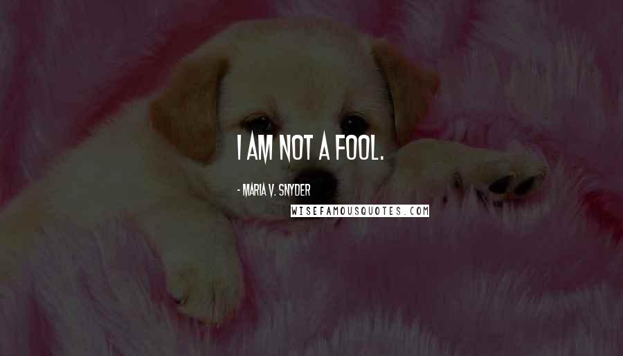 Maria V. Snyder Quotes: I am not a fool.
