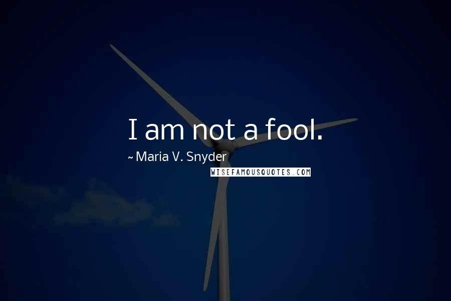 Maria V. Snyder Quotes: I am not a fool.