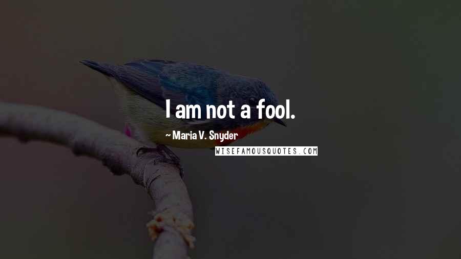 Maria V. Snyder Quotes: I am not a fool.