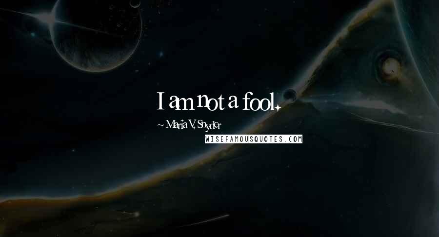 Maria V. Snyder Quotes: I am not a fool.