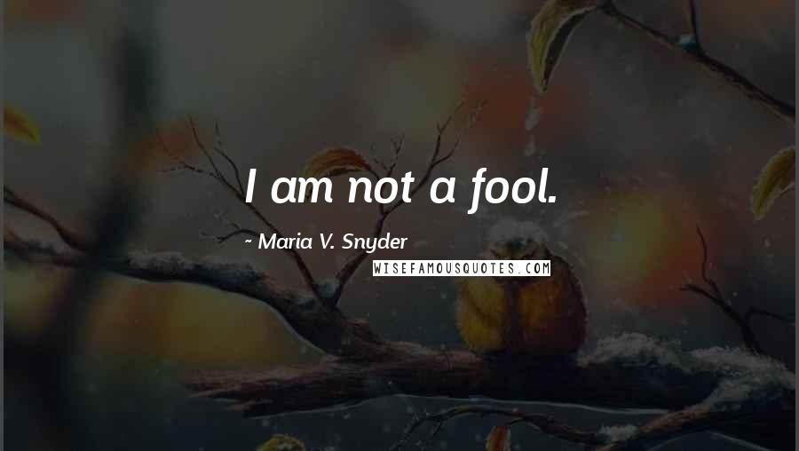 Maria V. Snyder Quotes: I am not a fool.