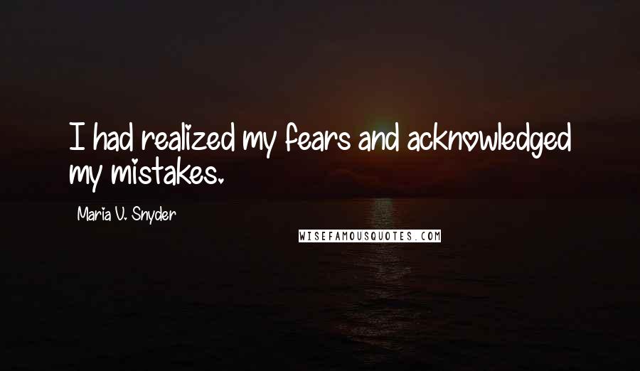 Maria V. Snyder Quotes: I had realized my fears and acknowledged my mistakes.