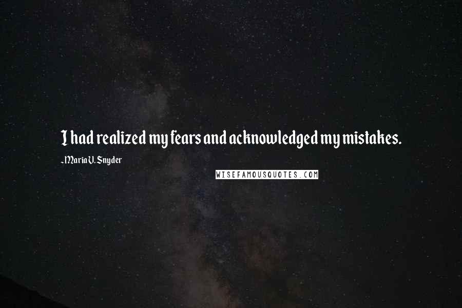 Maria V. Snyder Quotes: I had realized my fears and acknowledged my mistakes.