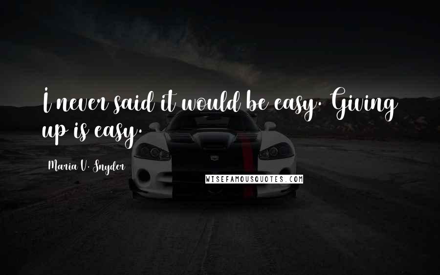 Maria V. Snyder Quotes: I never said it would be easy. Giving up is easy.