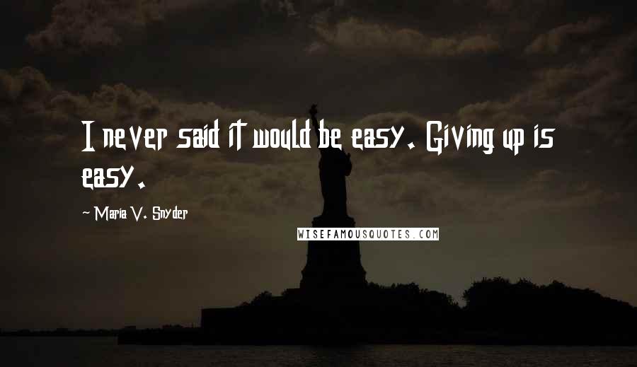 Maria V. Snyder Quotes: I never said it would be easy. Giving up is easy.