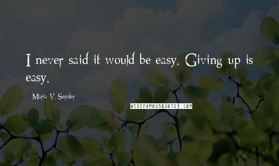 Maria V. Snyder Quotes: I never said it would be easy. Giving up is easy.