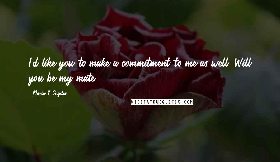 Maria V. Snyder Quotes: I'd like you to make a commitment to me as well. Will you be my mate?