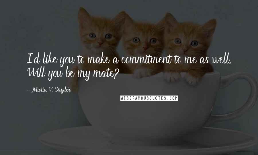 Maria V. Snyder Quotes: I'd like you to make a commitment to me as well. Will you be my mate?