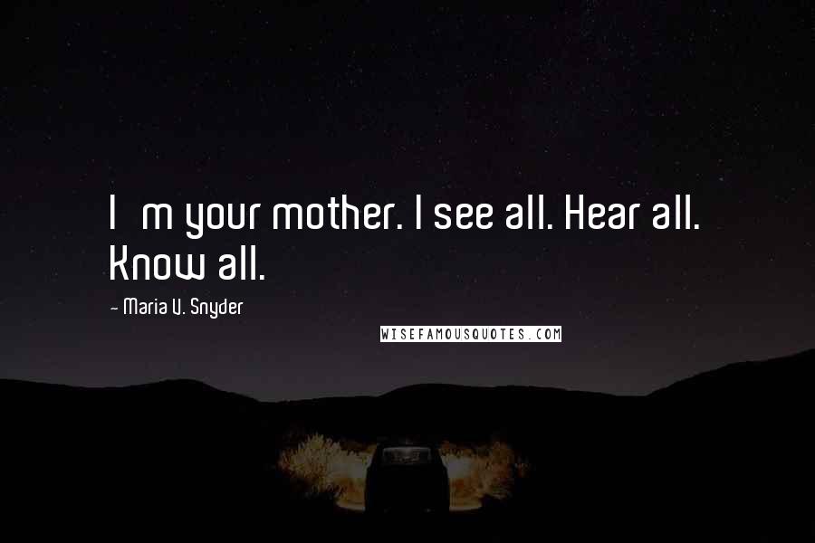 Maria V. Snyder Quotes: I'm your mother. I see all. Hear all. Know all.