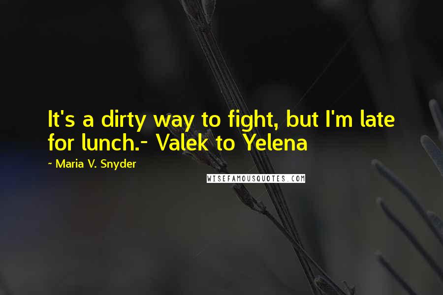 Maria V. Snyder Quotes: It's a dirty way to fight, but I'm late for lunch.- Valek to Yelena