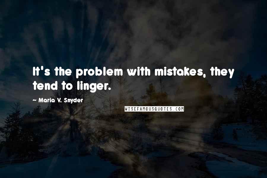 Maria V. Snyder Quotes: It's the problem with mistakes, they tend to linger.