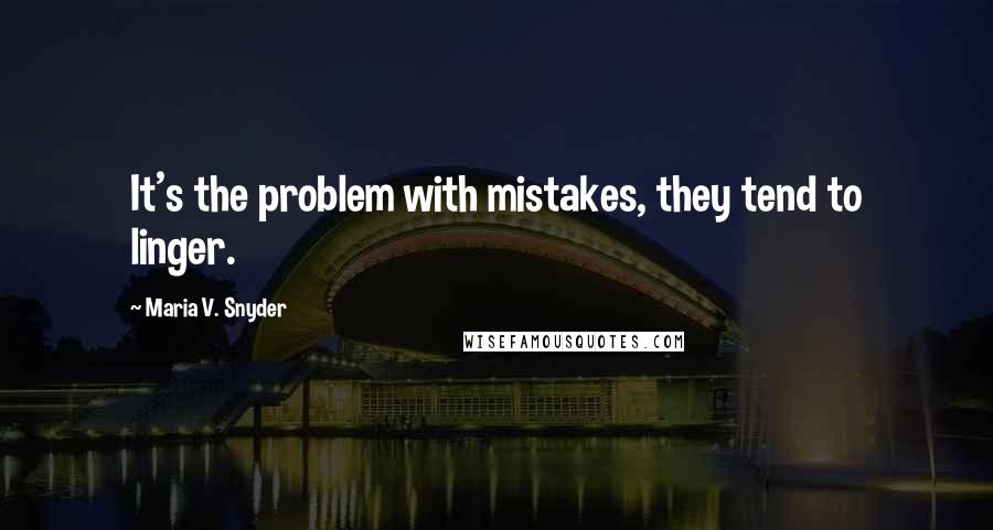 Maria V. Snyder Quotes: It's the problem with mistakes, they tend to linger.