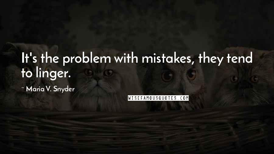 Maria V. Snyder Quotes: It's the problem with mistakes, they tend to linger.