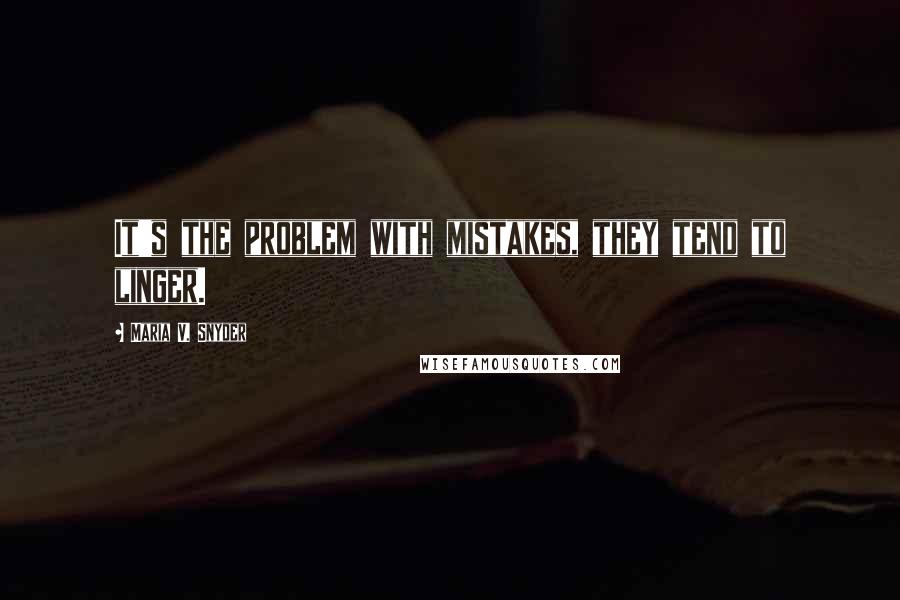 Maria V. Snyder Quotes: It's the problem with mistakes, they tend to linger.