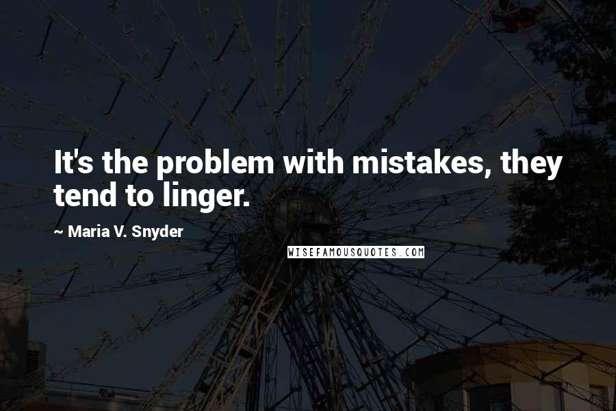 Maria V. Snyder Quotes: It's the problem with mistakes, they tend to linger.