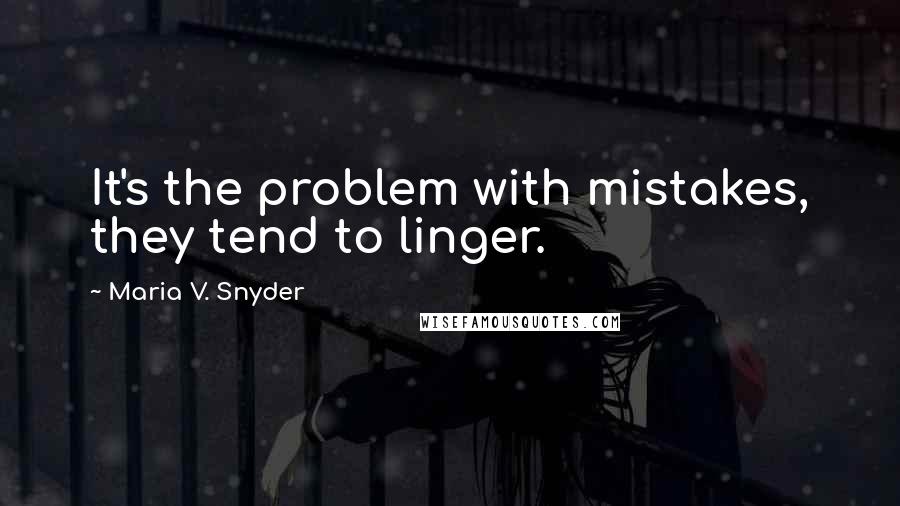 Maria V. Snyder Quotes: It's the problem with mistakes, they tend to linger.