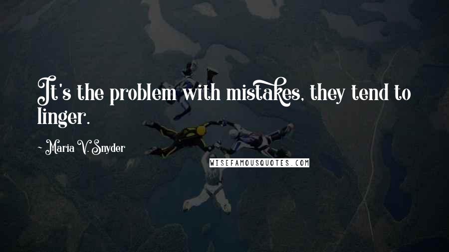 Maria V. Snyder Quotes: It's the problem with mistakes, they tend to linger.