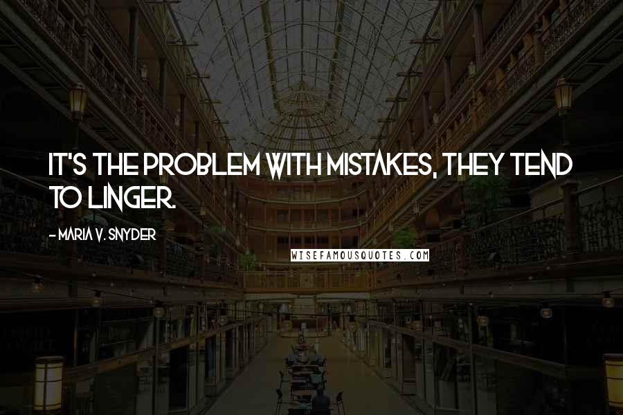 Maria V. Snyder Quotes: It's the problem with mistakes, they tend to linger.