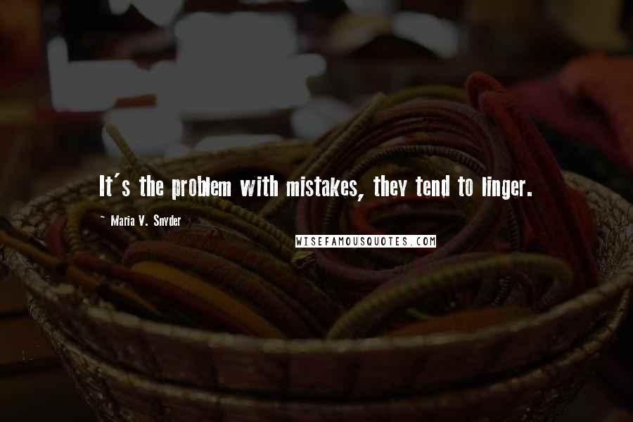 Maria V. Snyder Quotes: It's the problem with mistakes, they tend to linger.