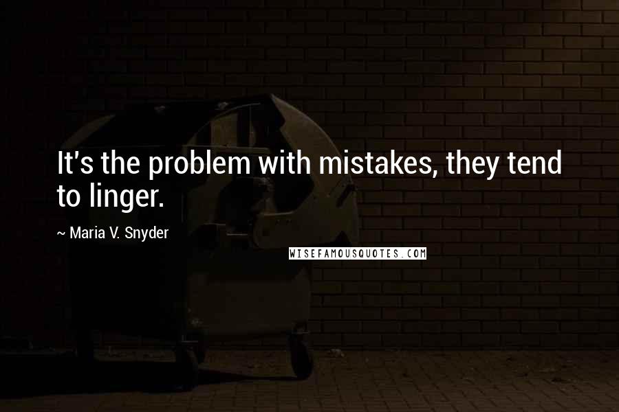 Maria V. Snyder Quotes: It's the problem with mistakes, they tend to linger.