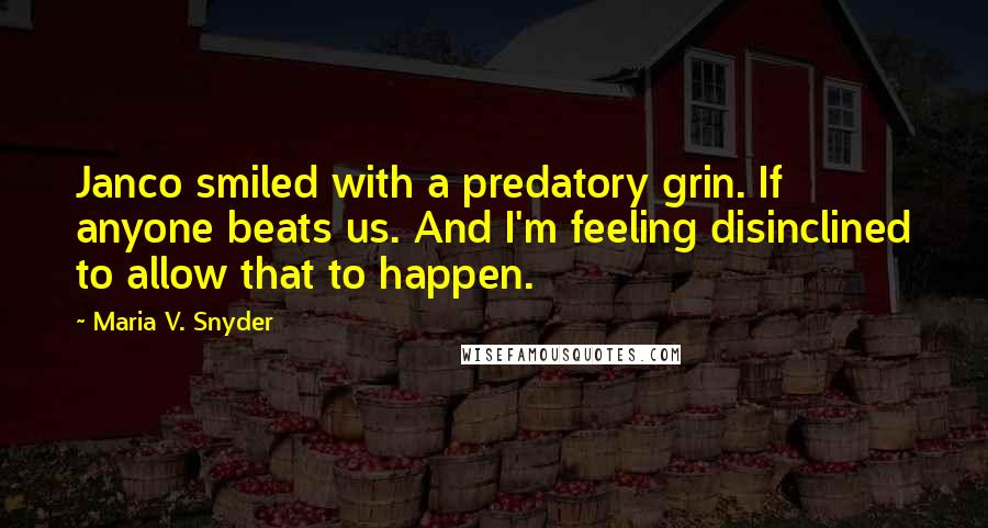 Maria V. Snyder Quotes: Janco smiled with a predatory grin. If anyone beats us. And I'm feeling disinclined to allow that to happen.