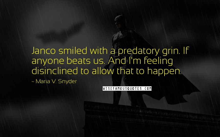 Maria V. Snyder Quotes: Janco smiled with a predatory grin. If anyone beats us. And I'm feeling disinclined to allow that to happen.